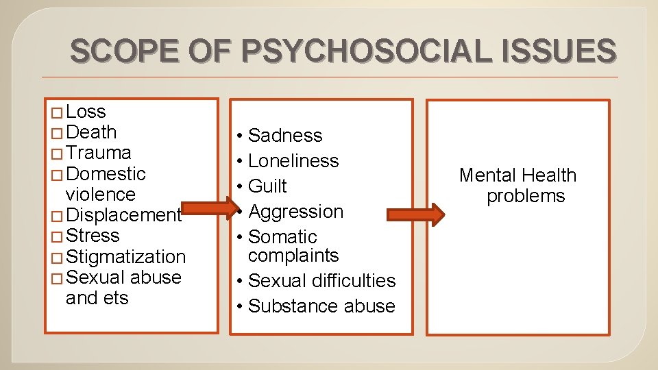 SCOPE OF PSYCHOSOCIAL ISSUES � Loss � Death � Trauma � Domestic violence �