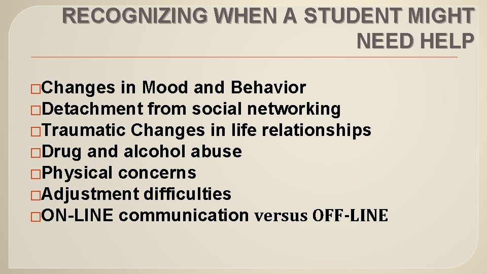 RECOGNIZING WHEN A STUDENT MIGHT NEED HELP �Changes in Mood and Behavior �Detachment from