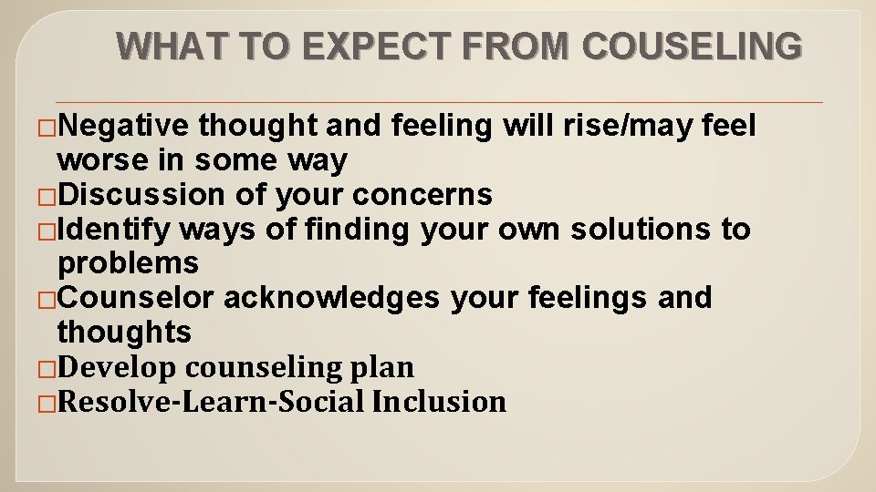 WHAT TO EXPECT FROM COUSELING �Negative thought and feeling will rise/may feel worse in