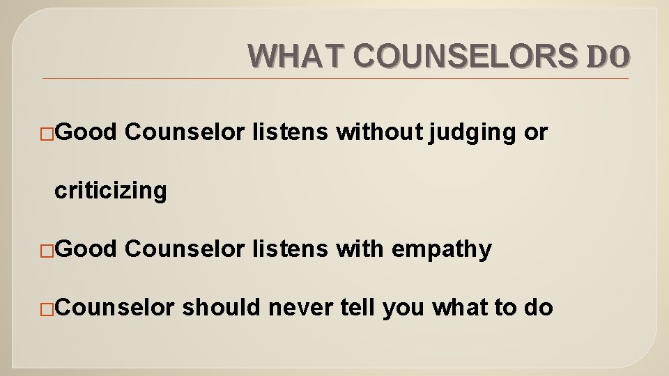 WHAT COUNSELORS DO �Good Counselor listens without judging or criticizing �Good Counselor listens with