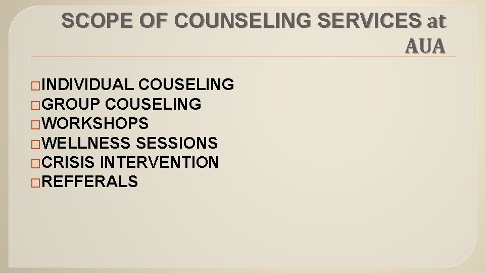 SCOPE OF COUNSELING SERVICES at AUA �INDIVIDUAL COUSELING �GROUP COUSELING �WORKSHOPS �WELLNESS SESSIONS �CRISIS