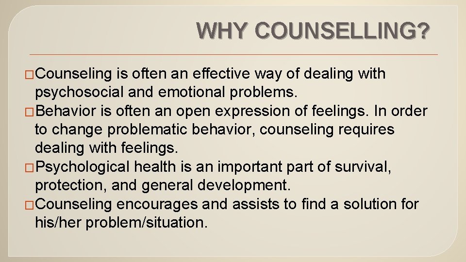 WHY COUNSELLING? �Counseling is often an effective way of dealing with psychosocial and emotional
