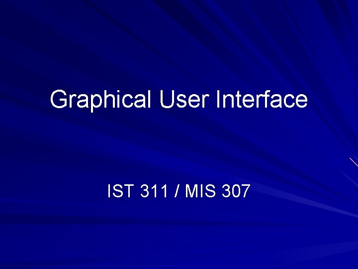 Graphical User Interface IST 311 / MIS 307 