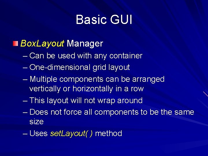 Basic GUI Box. Layout Manager – Can be used with any container – One-dimensional