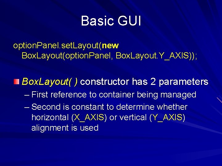 Basic GUI option. Panel. set. Layout(new Box. Layout(option. Panel, Box. Layout. Y_AXIS)); Box. Layout(