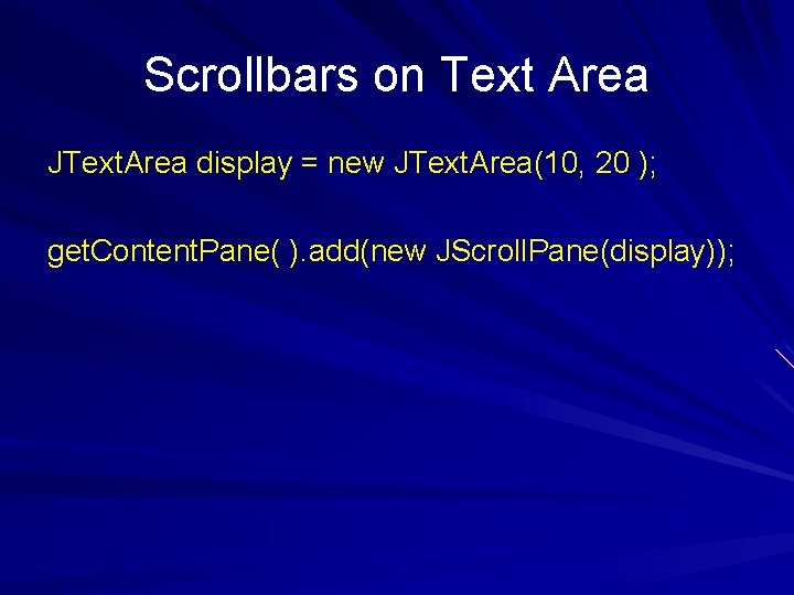 Scrollbars on Text Area JText. Area display = new JText. Area(10, 20 ); get.