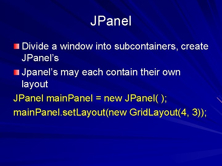 JPanel Divide a window into subcontainers, create JPanel’s Jpanel’s may each contain their own