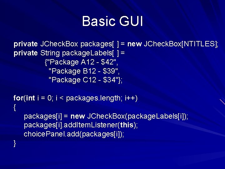 Basic GUI private JCheck. Box packages[ ] = new JCheck. Box[NTITLES]; private String package.