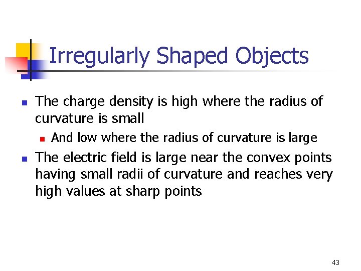 Irregularly Shaped Objects n The charge density is high where the radius of curvature