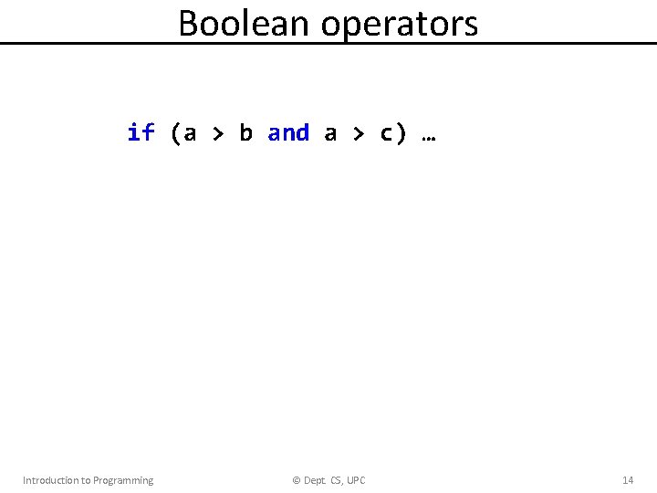 Boolean operators if (a > b and a > c) … while (i >=