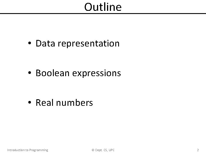 Outline • Data representation • Boolean expressions • Real numbers Introduction to Programming ©