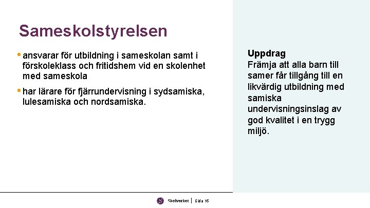 Sameskolstyrelsen • ansvarar för utbildning i sameskolan samt i förskoleklass och fritidshem vid en