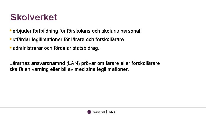 Skolverket • erbjuder fortbildning förskolans och skolans personal • utfärdar legitimationer för lärare och