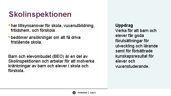 Skolinspektionen • har tillsynsansvar för skola, vuxenutbildning, fritidshem, och förskola • bedömer ansökningar om