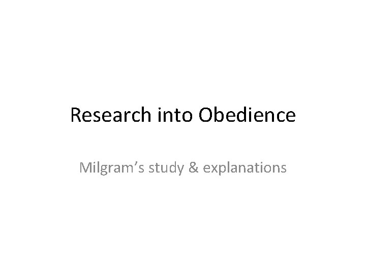 Research into Obedience Milgram’s study & explanations 