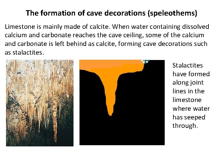 The formation of cave decorations (speleothems) Limestone is mainly made of calcite. When water