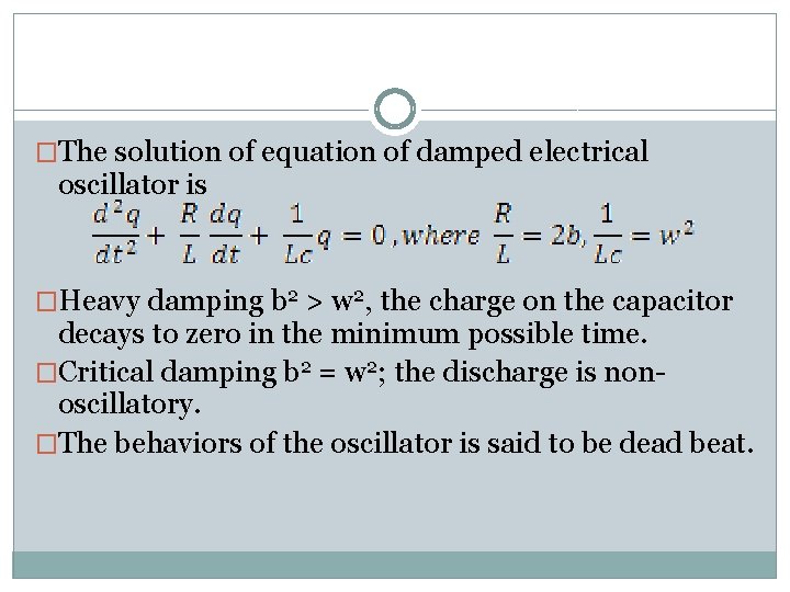 �The solution of equation of damped electrical oscillator is �Heavy damping b 2 > �The solution of equation of damped electrical oscillator is �Heavy damping b 2 >