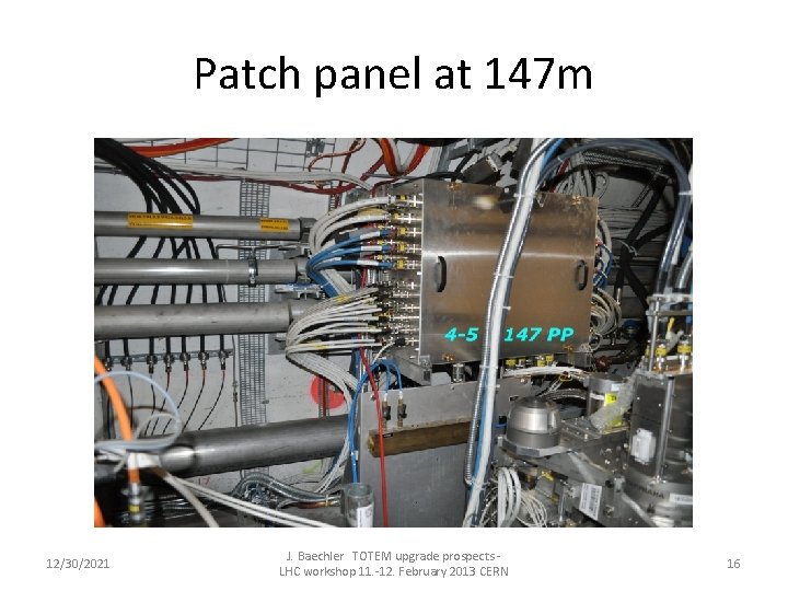Patch panel at 147 m 12/30/2021 J. Baechler TOTEM upgrade prospects LHC workshop 11.