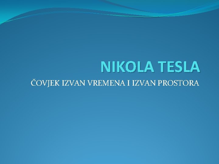 NIKOLA TESLA ČOVJEK IZVAN VREMENA I IZVAN PROSTORA 