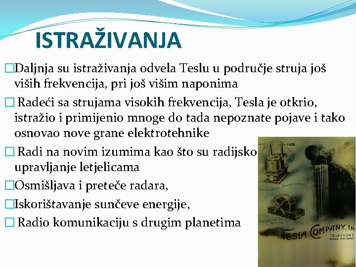 ISTRAŽIVANJA �Daljnja su istraživanja odvela Teslu u područje struja još viših frekvencija, pri još