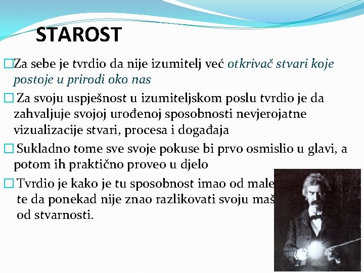 STAROST �Za sebe je tvrdio da nije izumitelj već otkrivač stvari koje postoje u