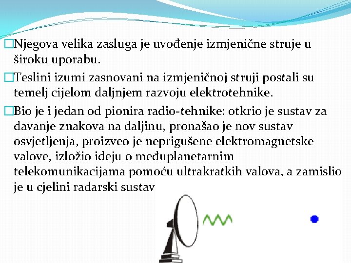 �Njegova velika zasluga je uvođenje izmjenične struje u široku uporabu. �Teslini izumi zasnovani na