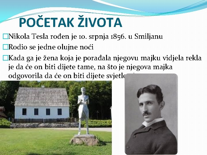 POČETAK ŽIVOTA �Nikola Tesla rođen je 10. srpnja 1856. u Smiljanu �Rodio se jedne