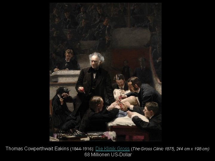 Thomas Cowperthwait Eakins (1844 -1916): Die Klinik Gross (The Gross Clinic 1875, 244 cm