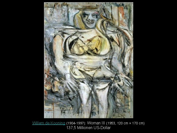 Willem de Kooning (1904 -1997): Woman III (1953, 120 cm × 170 cm) 137,