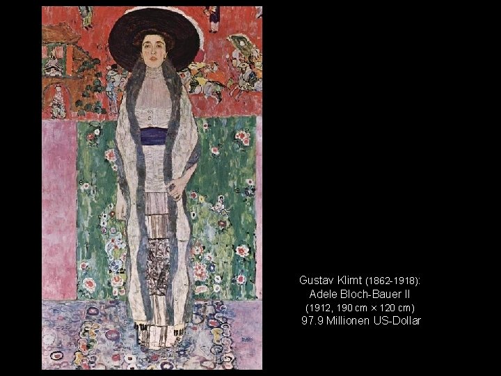 Gustav Klimt (1862 -1918): Adele Bloch-Bauer II (1912, 190 cm × 120 cm) 97.