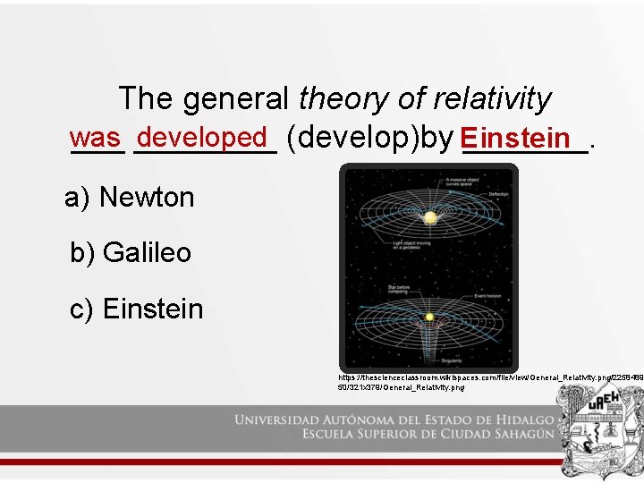 The general theory of relativity was developed (develop)by Einstein ________. a) Newton b) Galileo The general theory of relativity was developed (develop)by Einstein ________. a) Newton b) Galileo
