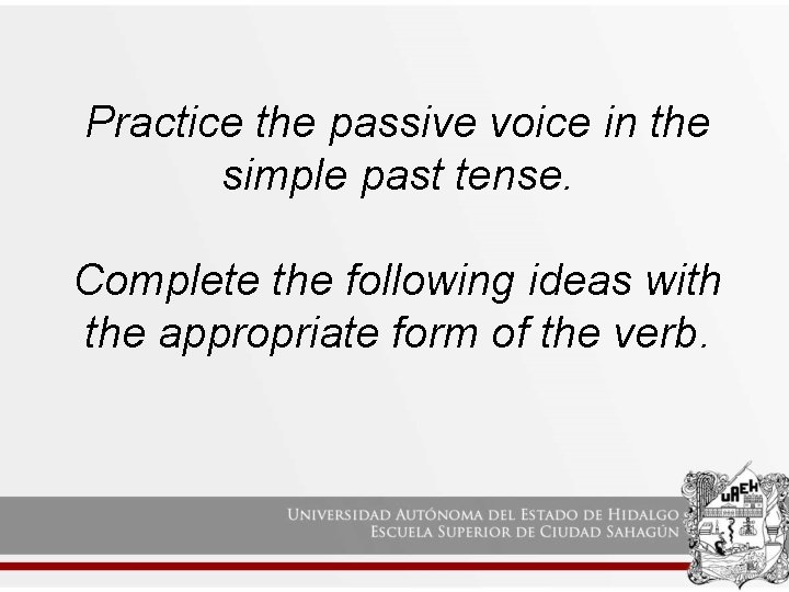 Practice the passive voice in the simple past tense. Complete the following ideas with Practice the passive voice in the simple past tense. Complete the following ideas with