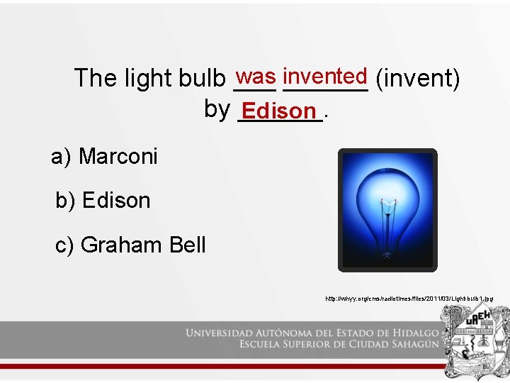was invented The light bulb ______ (invent) by ______. Edison a) Marconi b) Edison was invented The light bulb ______ (invent) by ______. Edison a) Marconi b) Edison