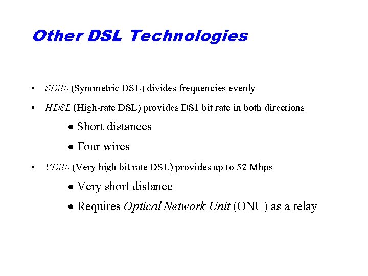 Other DSL Technologies • SDSL (Symmetric DSL) divides frequencies evenly • HDSL (High-rate DSL)