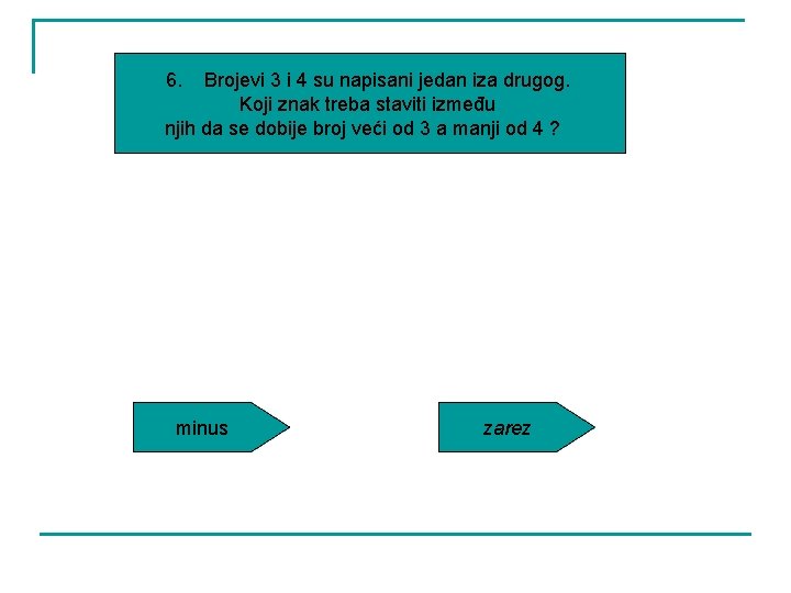 6. Brojevi 3 i 4 su napisani jedan iza drugog. Koji znak treba staviti