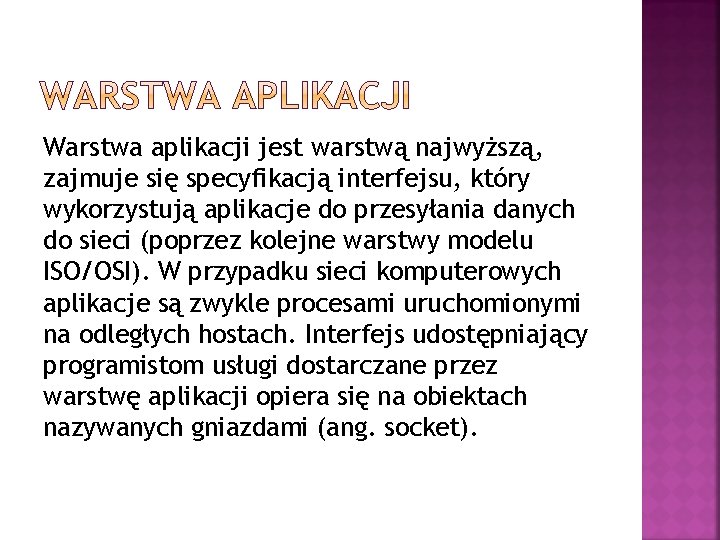 Warstwa aplikacji jest warstwą najwyższą, zajmuje się specyfikacją interfejsu, który wykorzystują aplikacje do przesyłania