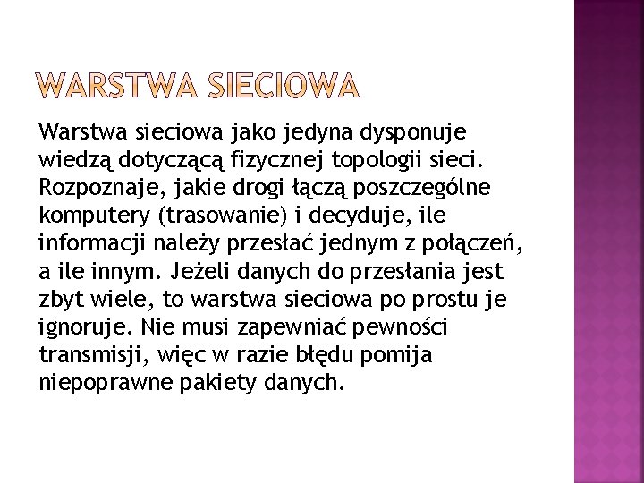 Warstwa sieciowa jako jedyna dysponuje wiedzą dotyczącą fizycznej topologii sieci. Rozpoznaje, jakie drogi łączą