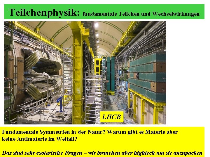 Teilchenphysik: fundamentale Teilchen und Wechselwirkungen LHCB Fundamentale Symmetrien in der Natur? Warum gibt es