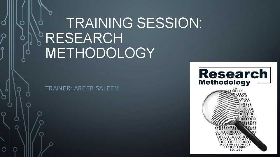 TRAINING SESSION: RESEARCH METHODOLOGY TRAINER: AREEB SALEEM 
