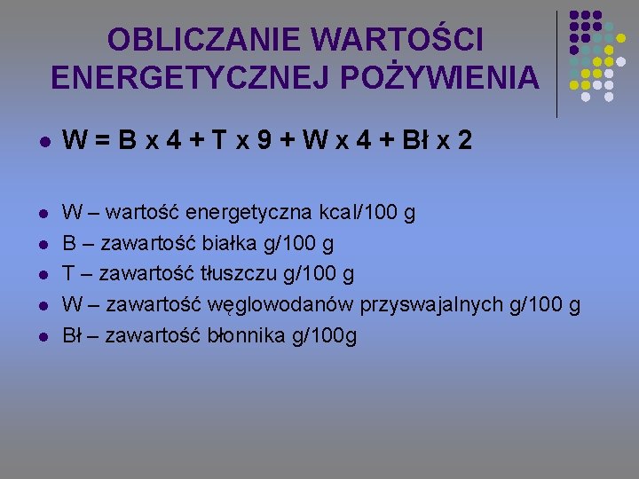 OBLICZANIE WARTOŚCI ENERGETYCZNEJ POŻYWIENIA l W = B x 4 + T x 9