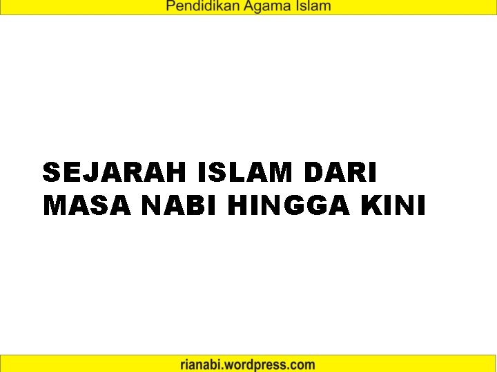 SEJARAH ISLAM DARI MASA NABI HINGGA KINI 