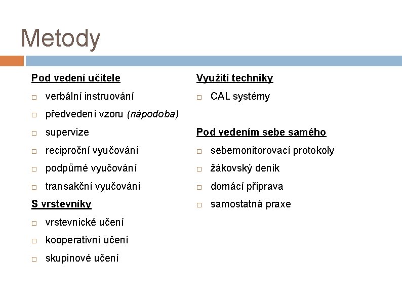 Metody Pod vedení učitele Využití techniky verbální instruování předvedení vzoru (nápodoba) supervize Pod vedením