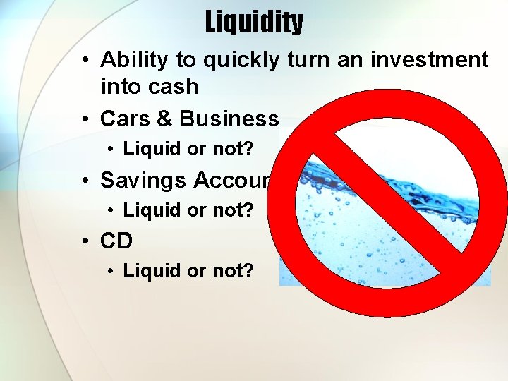 Liquidity • Ability to quickly turn an investment into cash • Cars & Business