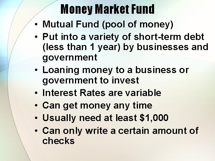 Money Market Fund • Mutual Fund (pool of money) • Put into a variety
