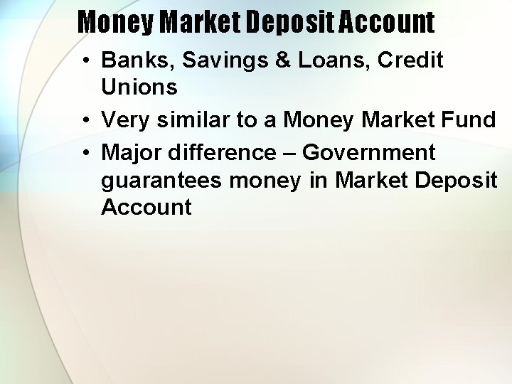 Money Market Deposit Account • Banks, Savings & Loans, Credit Unions • Very similar