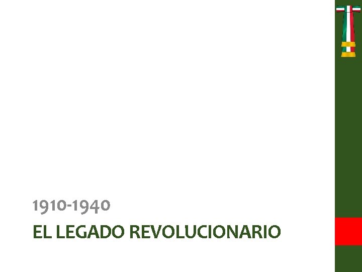 1910 -1940 EL LEGADO REVOLUCIONARIO 