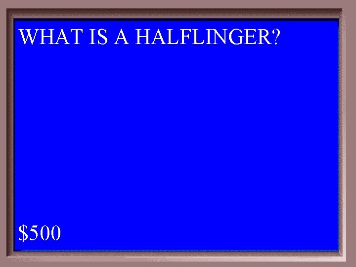 WHAT IS A HALFLINGER? 1 - 100 2 -500 A $500 