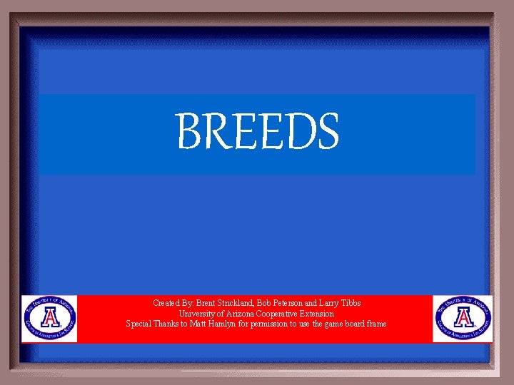 BREEDS Created By: Brent Strickland, Bob Peterson and Larry Tibbs University of Arizona Cooperative