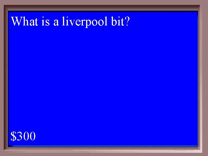 What is a liverpool bit? 1 - 100 4 -300 A $300 