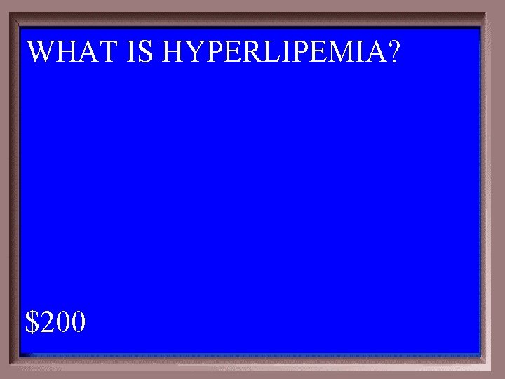 WHAT IS HYPERLIPEMIA? 1 - 100 5 -200 A $200 
